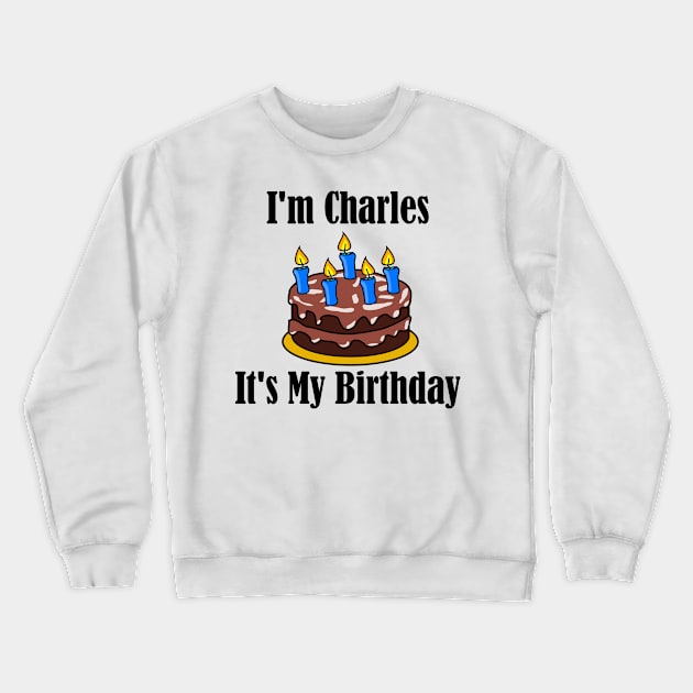 I'm Charles It's My Birthday - Funny Joke Crewneck Sweatshirt by MisterBigfoot